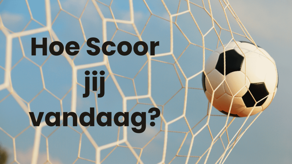 Hoe scoor jiij vandaag